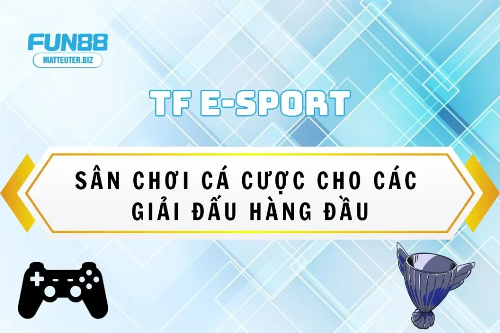 TF E-sport - Sân chơi cá cược cho các giải đấu hàng đầu 1 TF E-sport Fun88: Sân chơi cá cược cho các giải đấu hàng đầu